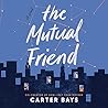 The Mutual Friend by Carter  Bays