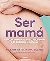 Ser mamá. Guía de embarazo, parto y posparto con evidencia y emoción (Spanish Edition) Ser mamá. Guía de embarazo, parto y posparto con evidencia y emoción (Spanish Edition)