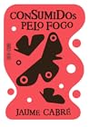 Consumidos pelo fogo by Jaume Cabré Consumidos pelo fogo by Jaume Cabré