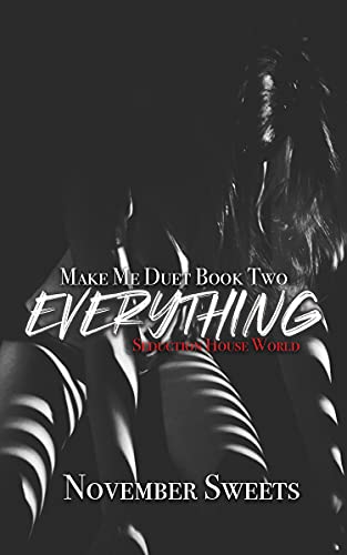 Everything (Make Me Duet, #2; Seduction House World, #2)