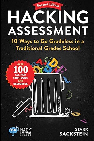Hacking Assessment: 10 Ways to Go Gradeless in a Traditional Grades School (Hack Learning Series)