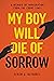 My Boy Will Die of Sorrow: A Memoir of Immigration From the Front Lines