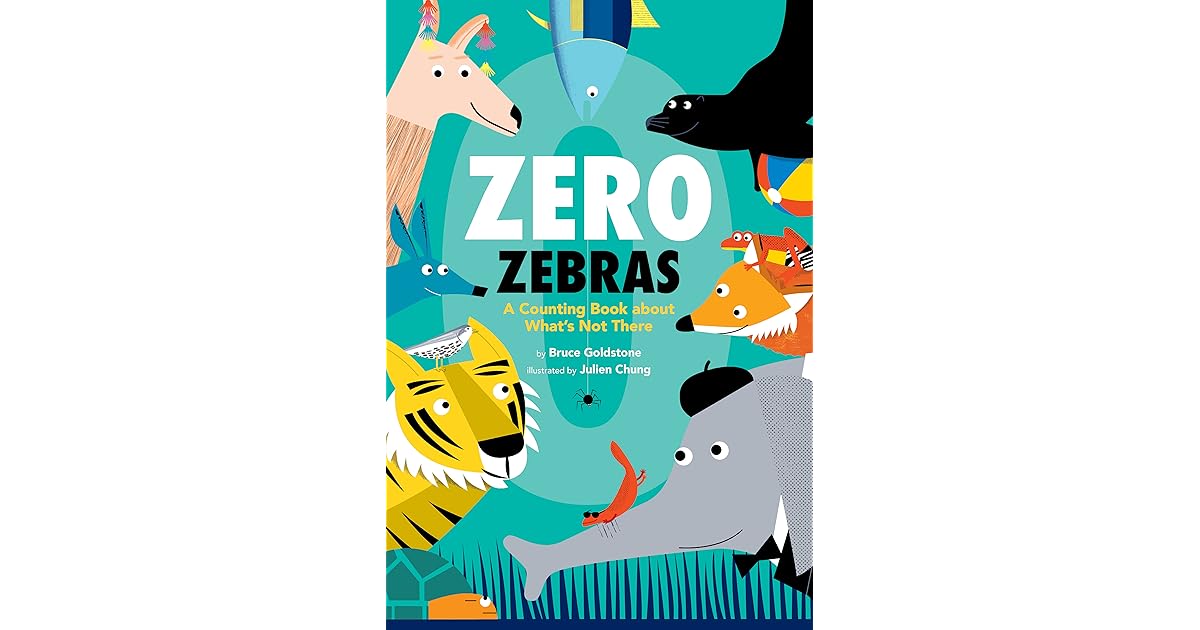 Zero Zebras A Counting Book about What’s Not There by Bruce Goldstone