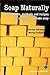 Soap Naturally: Ingredients, Methods and Recipes for Natural Homemade Soap