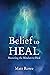 Belief to Heal: Mastering the Mindset to Heal