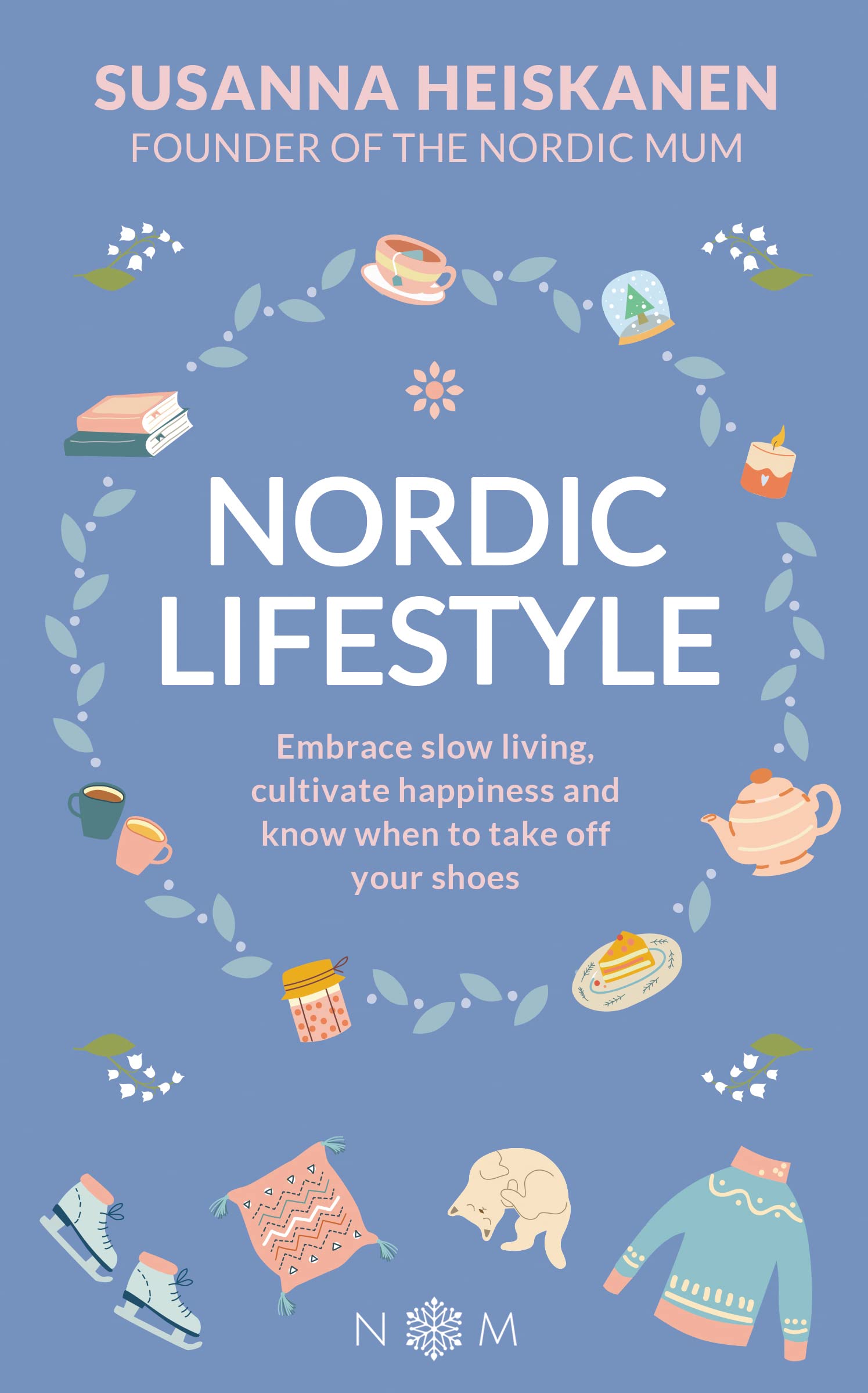 Nordic Lifestyle: Embrace Slow Living, Cultivate Happiness and Know When to Take Off Your Shoes (Nordic Series)