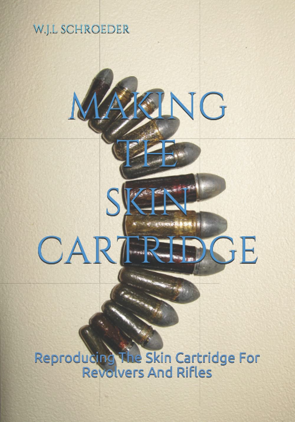 MAKING THE SKIN CARTRIDGE: Reproducing The Skin Cartridge For Revolvers And Rifles (Paperback)
