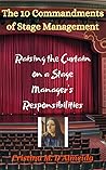 The 10 Commandments of Stage Management: Raising the Curtain on a Stage Manager's Responsibilities The 10 Commandments of Stage Management: Raising the Curtain on a Stage Manager's Responsibilities