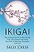 IKIGAI: The Japanese Secret To Discovering Your Life Purpose And Living Days Full Of Meaning, Happiness And Love