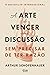 A Arte de Vencer uma Discussão sem Precisar de Ter Razão (Portuguese Edition)