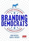 Branding Democrats: A Top-to-Bottom Reimagining of Campaign Strategies Branding Democrats: A Top-to-Bottom Reimagining of Campaign Strategies