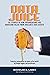 Data Juice: 101 Stories of How Organizations Are Squeezing Value from Available Data Assets