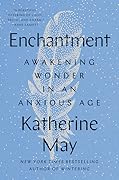 Enchantment: Awakening Wonder in an Anxious Age