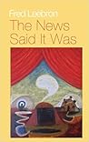 The News Said It Was by Fred Leebron