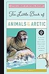 The Little Book of Arctic Animals: A Guide to the Resilient Creatures of the Extreme North (Little Library of Natural History)