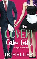 The Covert Cam Girl (Unexpected Lovers #1) by J.B. Heller