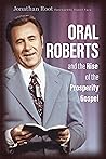 Oral Roberts and the Rise of the Prosperity Gospel (Library of Religious Biography (LRB))