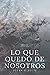 LO QUE QUEDÓ DE NOSOTROS by Alexa G. Solís