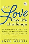 The I Love My Life Challenge: The Art & Science of Reconnecting with Your Life: A Breakthrough Guide to Spark Joy, Innovation, and Growth The I Love My Life Challenge: The Art & Science of Reconnecting with Your Life: A Breakthrough Guide to Spark Joy, Innovation, and Growth