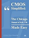 CMOS Simplified: The Chicago Manual of Style 17th Made Easy: Full Student's Guide to Chicago Style