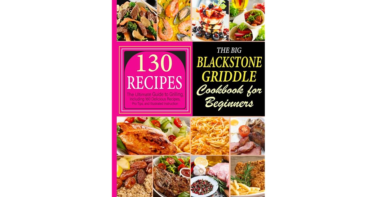 The Big Blackstone Griddle Cookbook for Beginners The Ultimate Guide