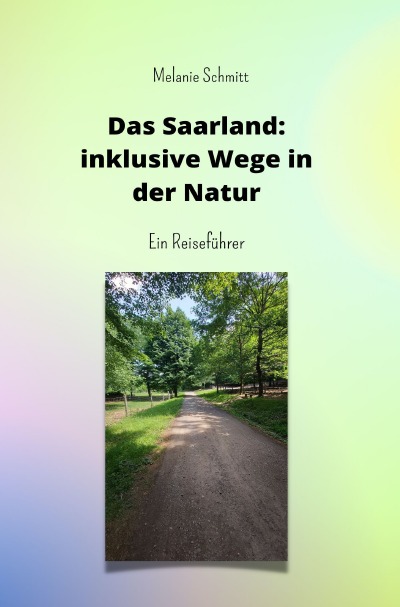 Das Saarland: inklusive Wege in der Natur: Ein Reiseführer