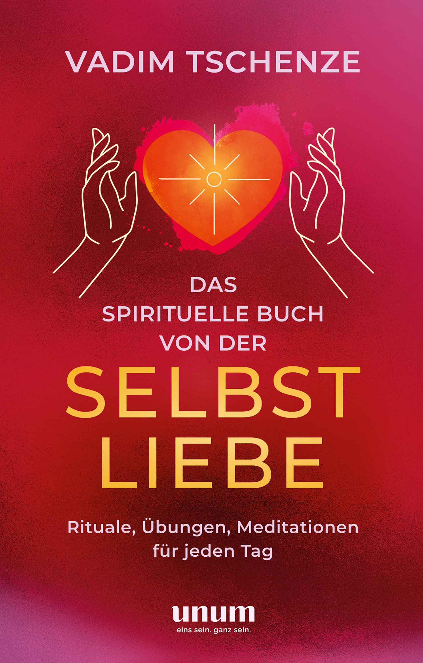 Das spirituelle Buch von der Selbstliebe: Rituale, Übungen, Meditationen für jeden Tag (unum | Spiritualität) (German Edition)