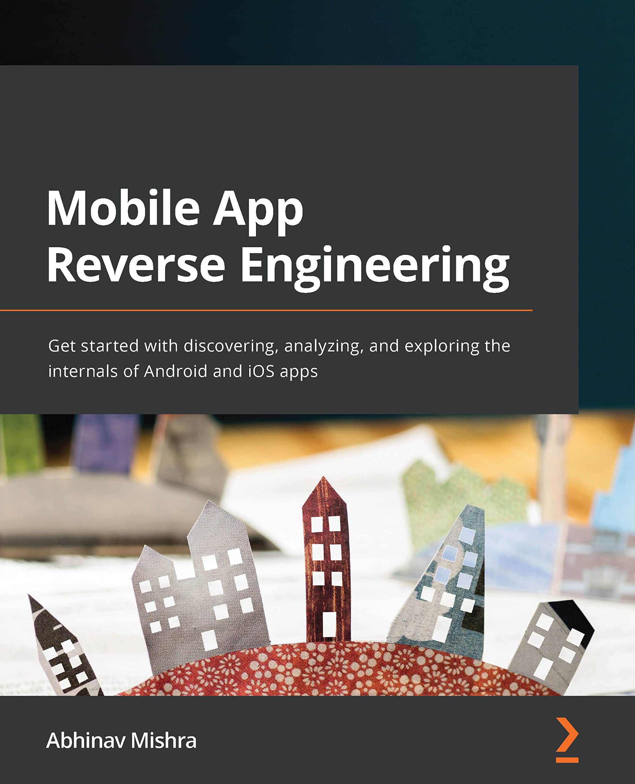 Mobile App Reverse Engineering: Get started with discovering, analyzing, and exploring the internals of Android and iOS apps (Kindle Edition)