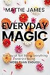 Everyday MAGIC: The Joy of Not Being Everything and Still Being More Than Enough Book cover for Everyday MAGIC: The Joy of Not Being Everything and Still Being More Than Enough