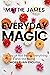Everyday MAGIC: The Joy of Not Being Everything and Still Being More Than Enough