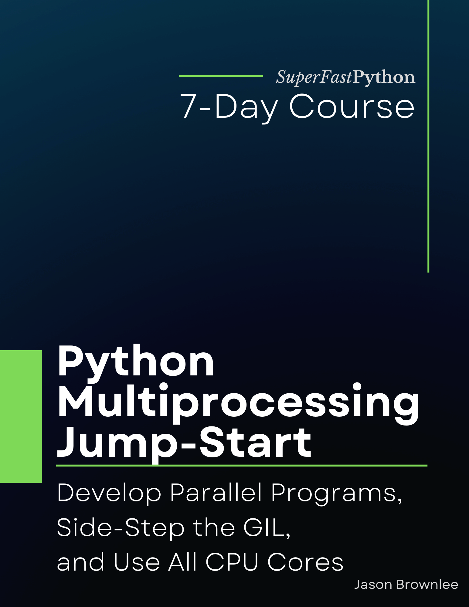 Python Multiprocessing Jump-Start: Develop Parallel Programs, Side-Step the GIL, and Use All CPU Cores