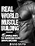 REAL WORLD MUSCLE BUILDING:...