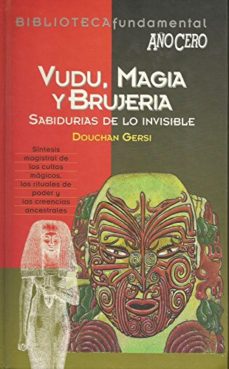 Vudú, Magia Y Brujeria: Sabidurias De Lo Invisible