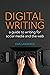 Digital Writing: A Guide to Writing for Social Media and the Web