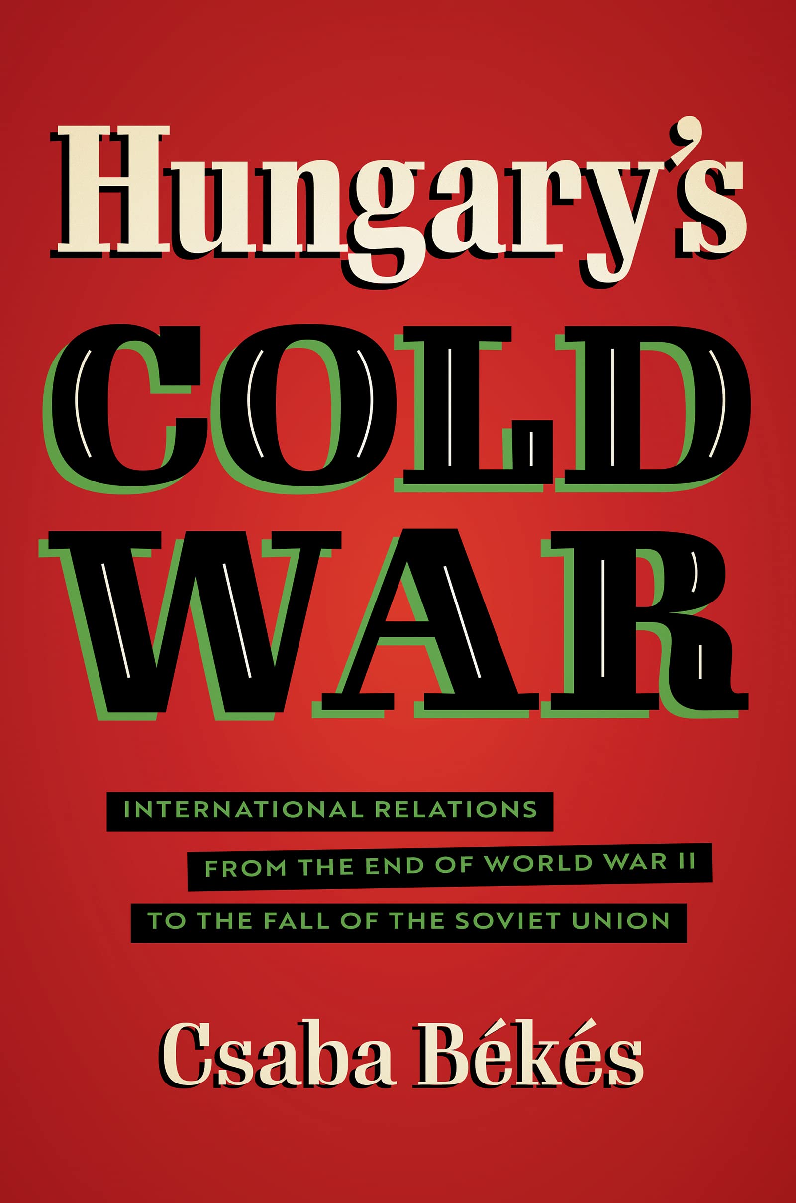 Hungary's Cold War: International Relations from the End of World War II to the Fall of the Soviet Union (Hardcover)