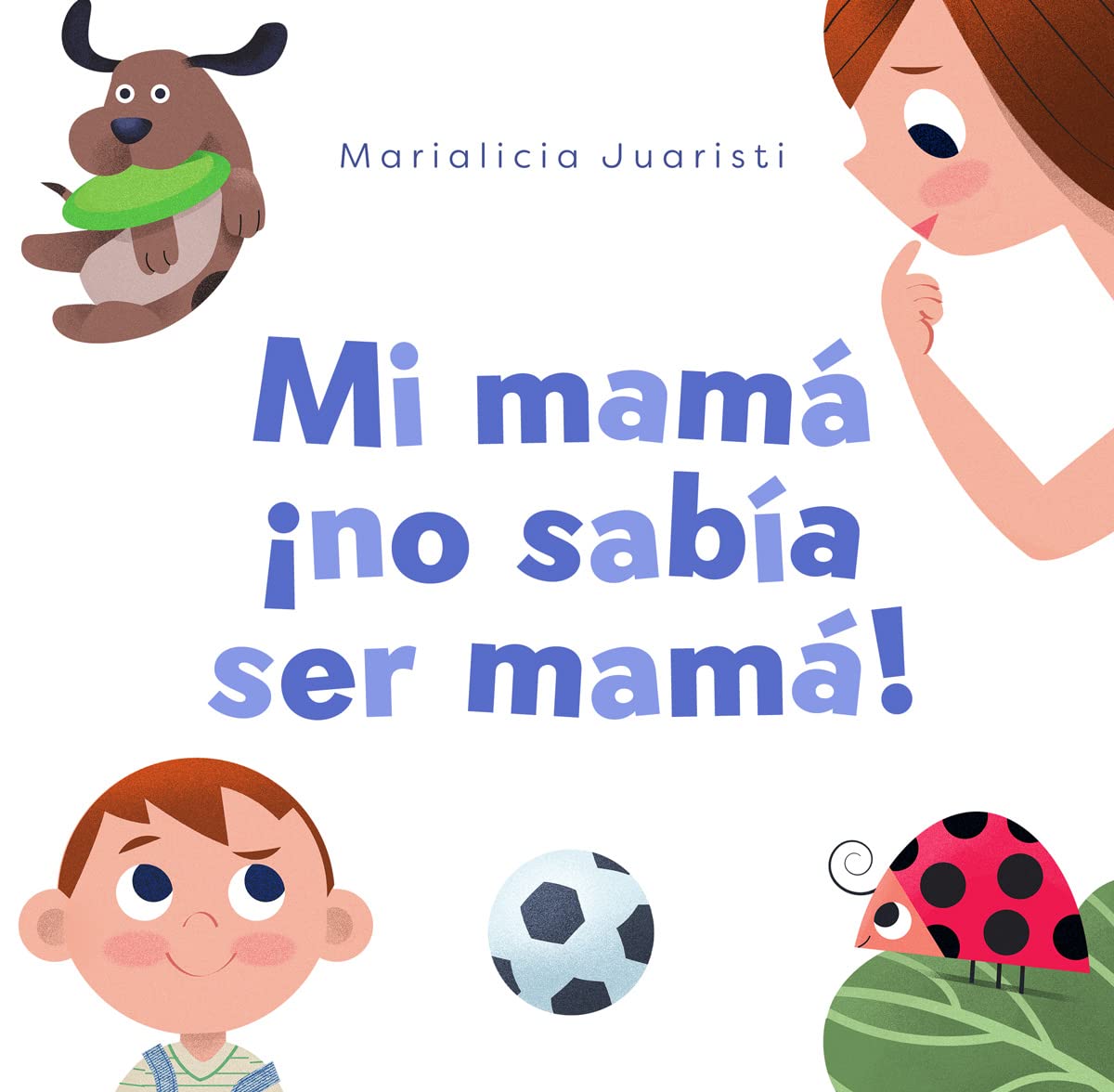 Mi mamá ¡no sabía ser mamá! (Spanish Edition)