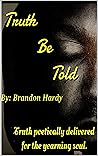 Truth Be Told: Truth poetically delivered to the yearning soul. Truth Be Told: Truth poetically delivered to the yearning soul.