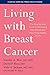 Living with Breast Cancer: The Step-by-Step Guide to Minimizing Side Effects and Maximizing Quality of Life (A Johns Hopkins Press Health Book)
