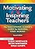 Motivating & Inspiring Teachers: The Educational Leader's Guide for Building Staff Morale