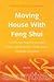 Moving House With Feng Shui: Use Effective Feng Shui Principles - Create a Feel-Good Factor Inside and Out - Harmonise Your Home (Essentials)
