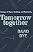Tomorrow Together by David Dye