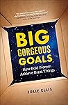 Big Gorgeous Goals by Julie Ellis