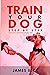 TRAIN YOUR DOG STEP BY STEP...