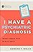 I Have a Psychiatric Diagno...