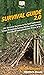 Survival Guide 2.0: 101 Survival Secrets to Be Self Sufficient, Learn Primitive Living Skills, and Survive Anywhere Independently From A to Z