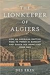 The Lionkeeper of Algiers: How an American Captive Rose to Power in Barbary and Saved His Homeland from War