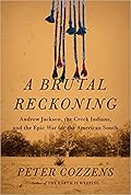 A Brutal Reckoning: Andrew Jackson, the Creek Indians, and the Epic War for the American South 