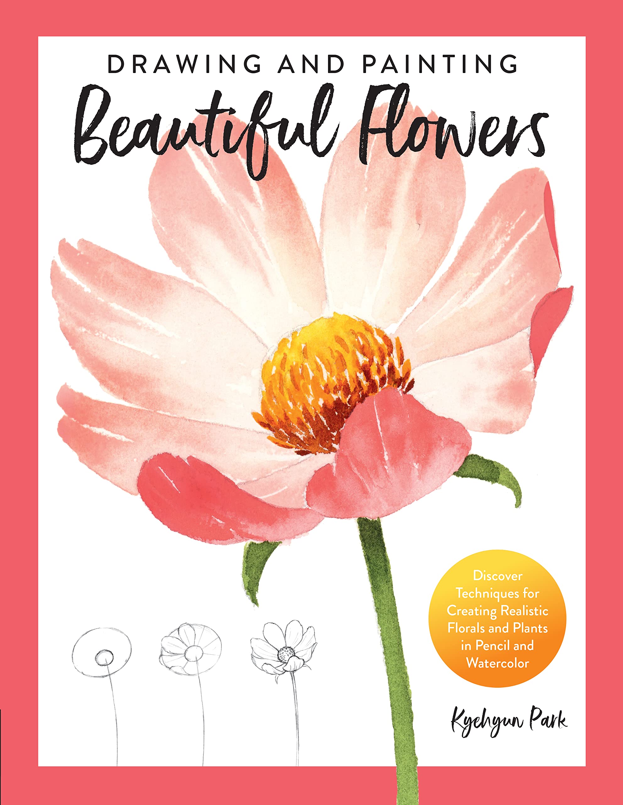 Drawing and Painting Beautiful Flowers: Discover Techniques for Creating Realistic Florals and Plants in Pencil and Watercolor (Kindle Edition)