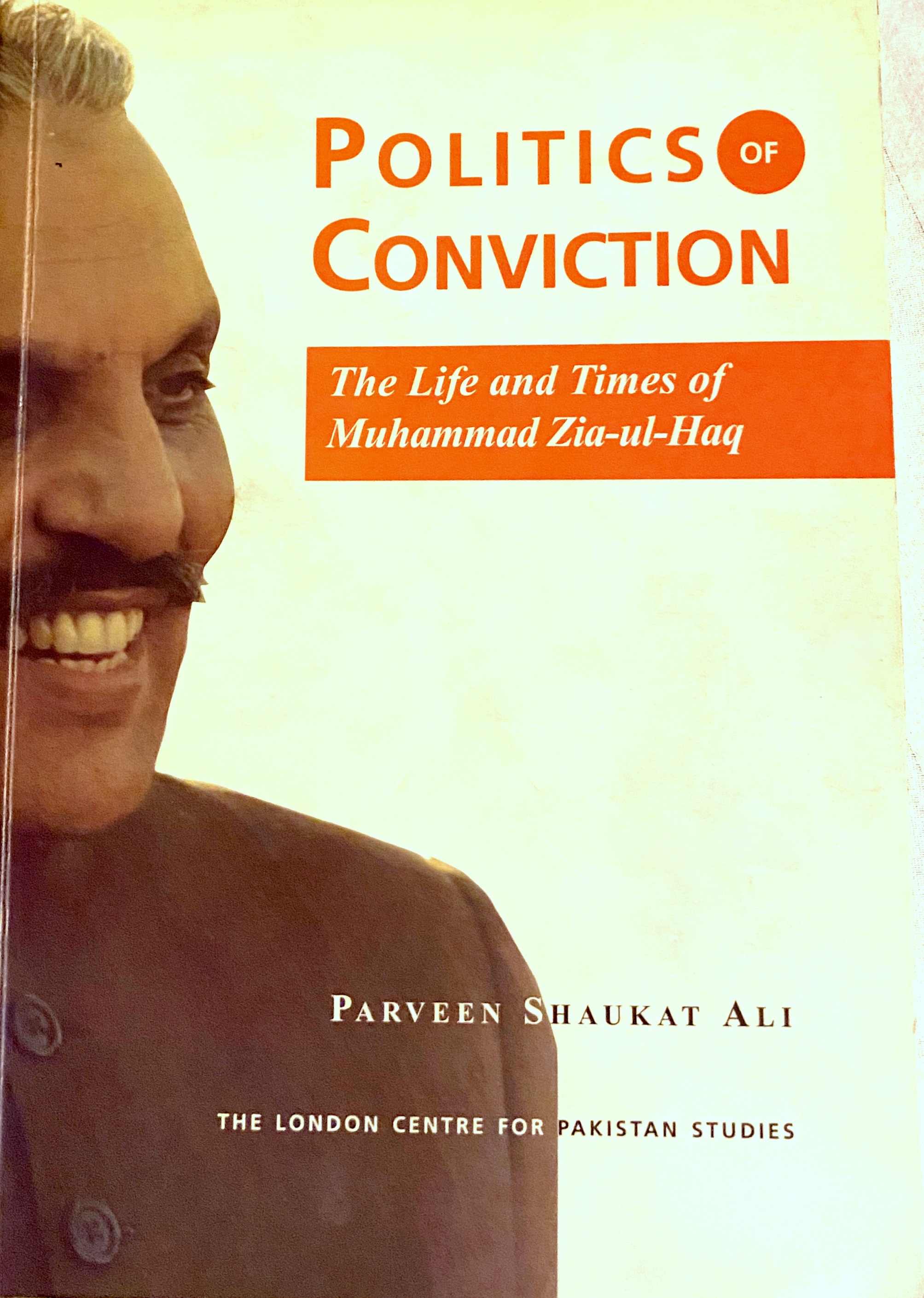 Politics of Conviction: The Life and Times of Muhammad Zia-ul-Haq