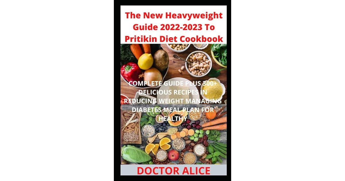 The New Heavyweight Guide 2022-2023 To Pritikin Diet Cookbook: COMPLETE GUIDE PLUS 300 ...